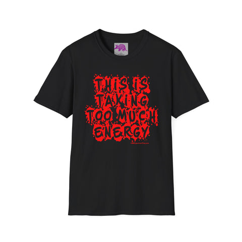 This Is Taking Too Much Energy Soft Style Unisex Tee