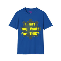 I Left My Vault for THIS? Unisex T-Shirt