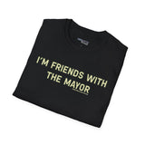 I'm Friends With The Mayor Unisex T-Shirt