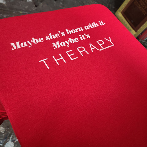 Maybe She's Born With It. Maybe It's Therapy. - Unisex T-Shirt