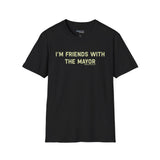 I'm Friends With The Mayor Unisex T-Shirt