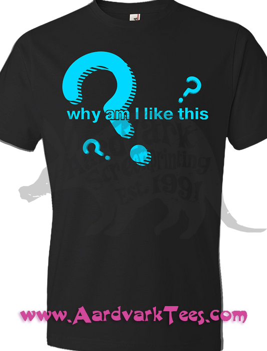 Why Am I Like This??? - Aardvark Tees - Tees that Please