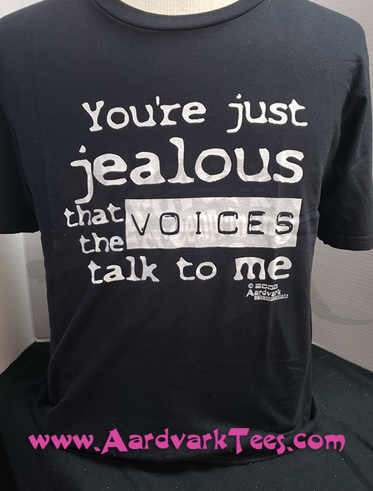 You're Just Jealous That the Voices Talk to Me - Aardvark Tees - Tees that Please